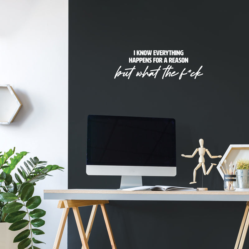 Vinyl Wall Art Decal - I Know Everything Happens For A Reason But What The F*ck - 8" x 25" - Modern Motivating Funny Adult Quote Sticker For Bedroom Living Room Office Coffee Shop Decor 2