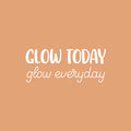 Vinyl Wall Art Decal - Glow Today Glow Everyday - 10. Modern Inspirational Lovely Fun Positive Quote Sticker For Bedroom Kids Room Nursery Daycare Kindergarten Classroom Decor 1