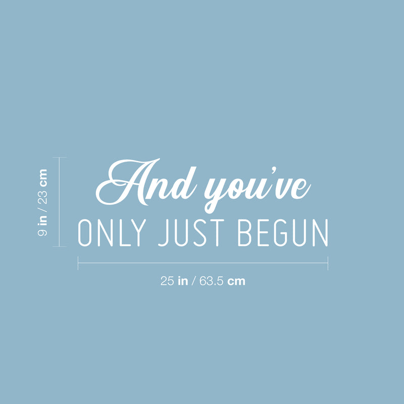 Vinyl Wall Art Decal - And You've Only Just Begun - 9" x 25" - Inspiring Positive Self Esteem Quote Sticker For Home Bedroom Closet Living Room School Office Gym Fitness Decor 4