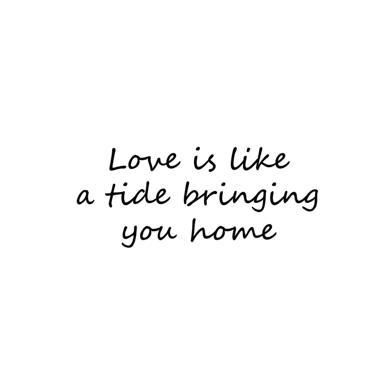 Vinyl Wall Art Decal - Love Is Like A Tide Bringing You Home - 10.5" x 25" - Modern Inspirational Life Quote Sticker For Home Office Bedroom Closet Living Room Decor 1