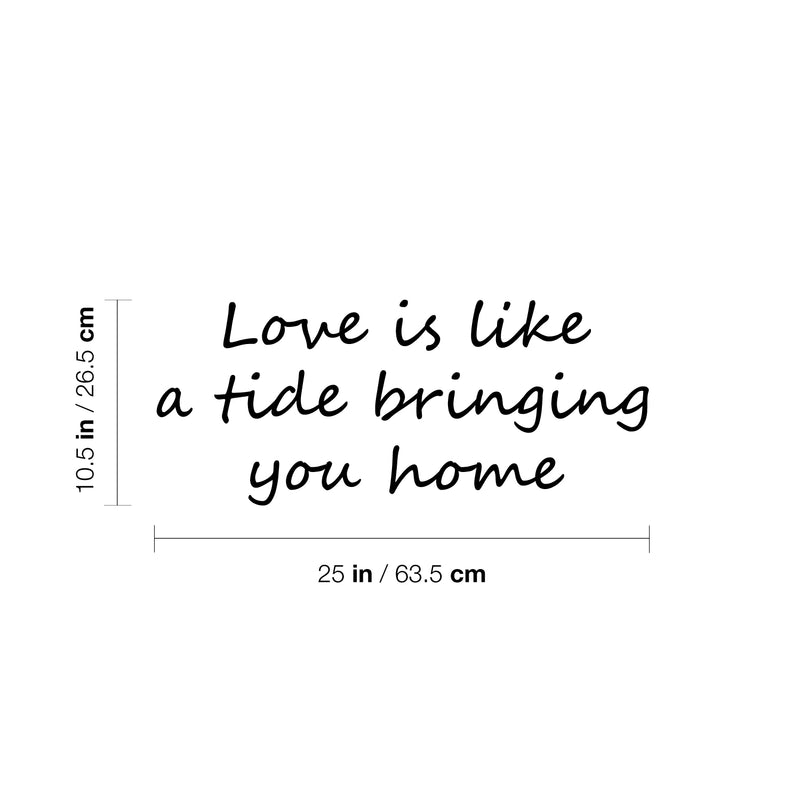 Vinyl Wall Art Decal - Love Is Like A Tide Bringing You Home - 10.5" x 25" - Modern Inspirational Life Quote Sticker For Home Office Bedroom Closet Living Room Decor 4