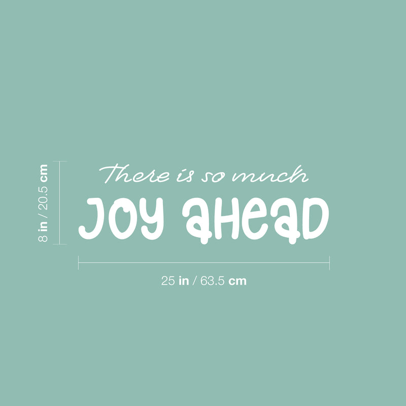 Vinyl Wall Art Decal - There Is So Much Joy Ahead - 8" x 25" - Motivational Inspirational Positive Lifestyle Quote Sticker For Home Bedroom Living Room Office  Decor 4