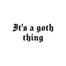 Vinyl Wall Art Decal - It's A Goth Thing - 11.5" x 25" - Trendy Sarcasm Modern Funny Adult Quote Sticker For Home Bedroom Room Work Office Mirror Decor 1