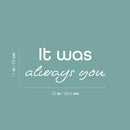 Vinyl Wall Art Decal - It Was Always You - 11" x 25" - Modern Inspirational Lovely Quote Sticker For Home Bedroom Closet Living Room Entry Door Windows Coffee Shop Storefront Decor 4