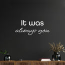 Vinyl Wall Art Decal - It Was Always You - 11" x 25" - Modern Inspirational Lovely Quote Sticker For Home Bedroom Closet Living Room Entry Door Windows Coffee Shop Storefront Decor 2