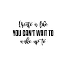 Vinyl Wall Art Decal - Create A Life You Can't Wait To Make Up To - 16.5" x 25" - Inspiring Optimistic Quote Sticker For Office Home Bedroom Closet Living Room Coffee Shop Decor 3