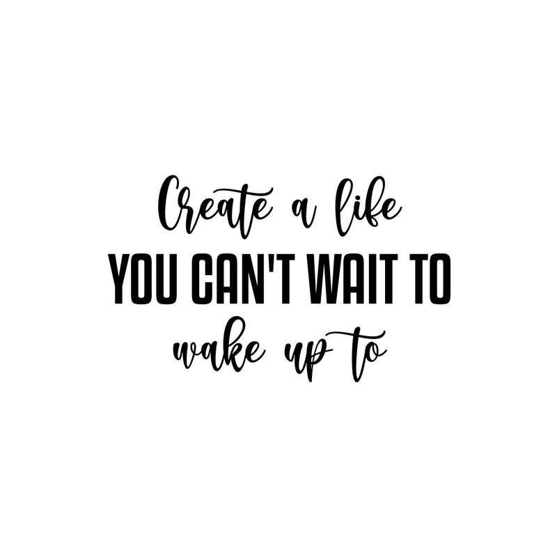 Vinyl Wall Art Decal - Create A Life You Can't Wait To Make Up To - 16.5" x 25" - Inspiring Optimistic Quote Sticker For Office Home Bedroom Closet Living Room Coffee Shop Decor 3
