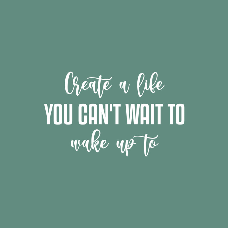 Vinyl Wall Art Decal - Create A Life You Can't Wait To Make Up To - 16.5" x 25" - Inspiring Optimistic Quote Sticker For Office Home Bedroom Closet Living Room Coffee Shop Decor 1