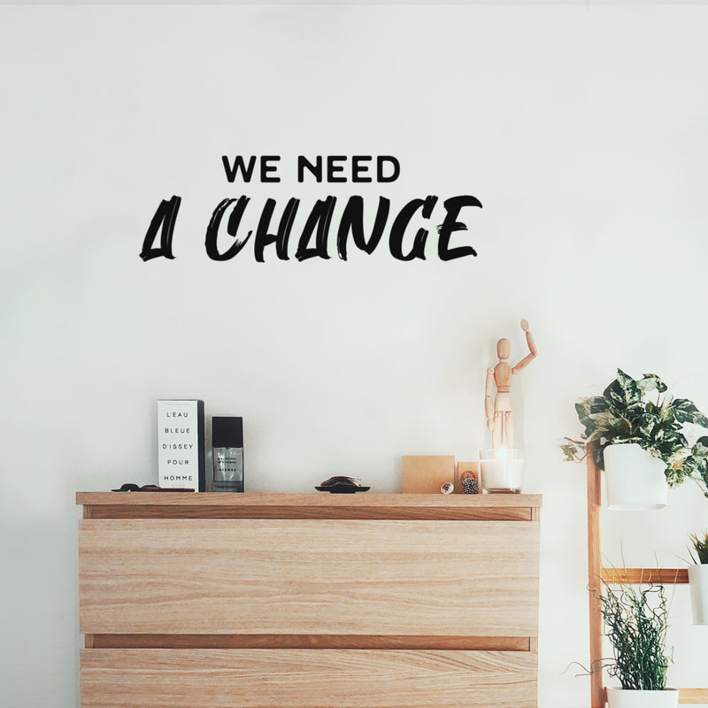 Vinyl Wall Art Decal - We Need A Change - 8" x 25" - Trendy Inspiring Positive Mind Quote Sticker For Home Bedroom Living Room School Office Coffee Shop Gym Fitness Decor 2