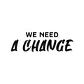 Vinyl Wall Art Decal - We Need A Change - Trendy Inspiring Positive Mind Quote Sticker For Home Bedroom Living Room School Office Coffee Shop Gym Fitness Decor 1