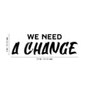Vinyl Wall Art Decal - We Need A Change - 8" x 25" - Trendy Inspiring Positive Mind Quote Sticker For Home Bedroom Living Room School Office Coffee Shop Gym Fitness Decor 4