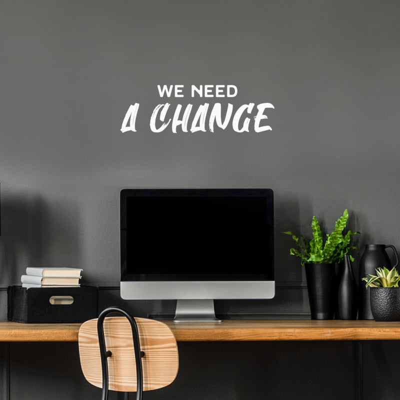 Vinyl Wall Art Decal - We Need A Change - 8" x 25" - Trendy Inspiring Positive Mind Quote Sticker For Home Bedroom Living Room School Office Coffee Shop Gym Fitness Decor 2