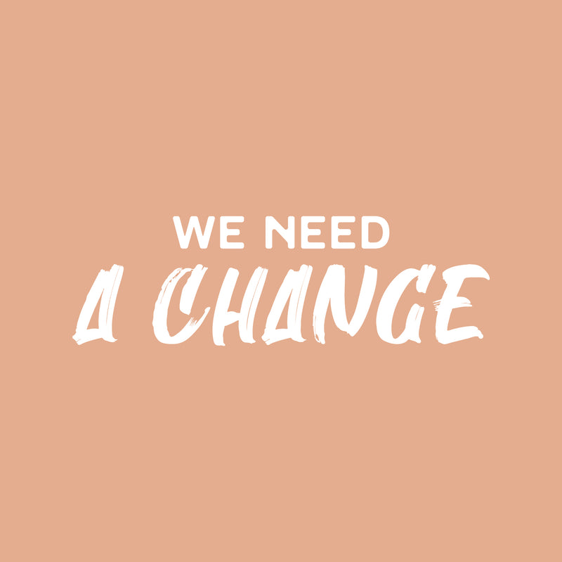 Vinyl Wall Art Decal - We Need A Change - 8" x 25" - Trendy Inspiring Positive Mind Quote Sticker For Home Bedroom Living Room School Office Coffee Shop Gym Fitness Decor 1