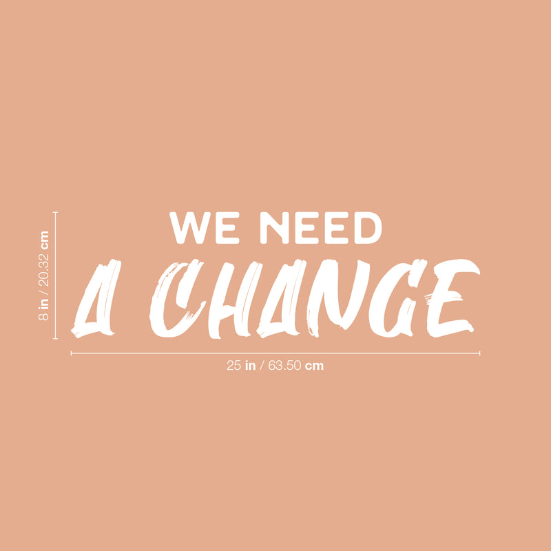 Vinyl Wall Art Decal - We Need A Change - 8" x 25" - Trendy Inspiring Positive Mind Quote Sticker For Home Bedroom Living Room School Office Coffee Shop Gym Fitness Decor 4