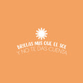 Vinyl Wall Art Decal - Brillas Más Que El Sol Y No Te Das Cuenta / You Shine More Than The Sun And You Don't Realize It - 13.5" x 25" - Inspiring Spanish Quote Sticker For Home School Decor 1