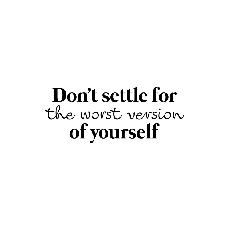 Vinyl Wall Art Decal - Don't Settle For The Worst Version Of Yourself - 10" x 25" - Inspiring Positive Self Esteem Quote Sticker For Bedroom Closet School Office Gym Decor 1