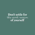 Vinyl Wall Art Decal - Don't Settle For The Worst Version Of Yourself - 10" x 25" - Inspiring Positive Self Esteem Quote Sticker For Bedroom Closet School Office Gym Decor 1