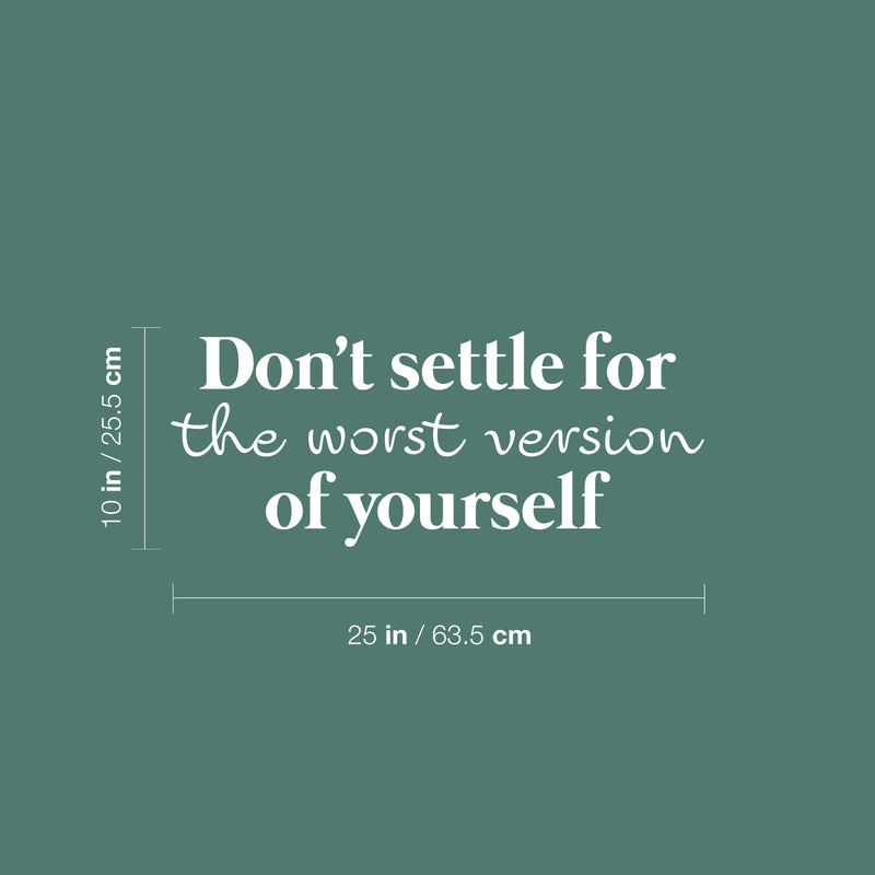 Vinyl Wall Art Decal - Don't Settle For The Worst Version Of Yourself - 10" x 25" - Inspiring Positive Self Esteem Quote Sticker For Bedroom Closet School Office Gym Decor 4