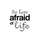 Vinyl Wall Art Decal - Be Less Afraid Of Life - 17" x 15.5" - Modern Motivational Optimism Life Quote Sticker For Home Office Bedroom Closet Living Room Coffee Shop Decor 1