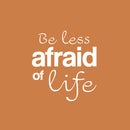 Vinyl Wall Art Decal - Be Less Afraid Of Life - 17" x 15.5" - Modern Motivational Optimism Life Quote Sticker For Home Office Bedroom Closet Living Room Coffee Shop Decor 1