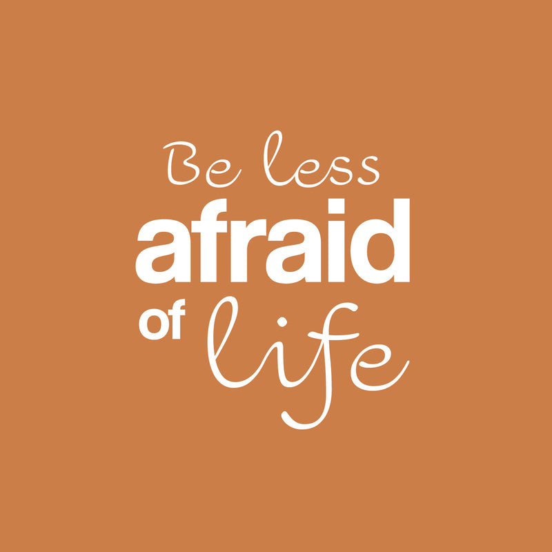 Vinyl Wall Art Decal - Be Less Afraid Of Life - 17" x 15.5" - Modern Motivational Optimism Life Quote Sticker For Home Office Bedroom Closet Living Room Coffee Shop Decor 1