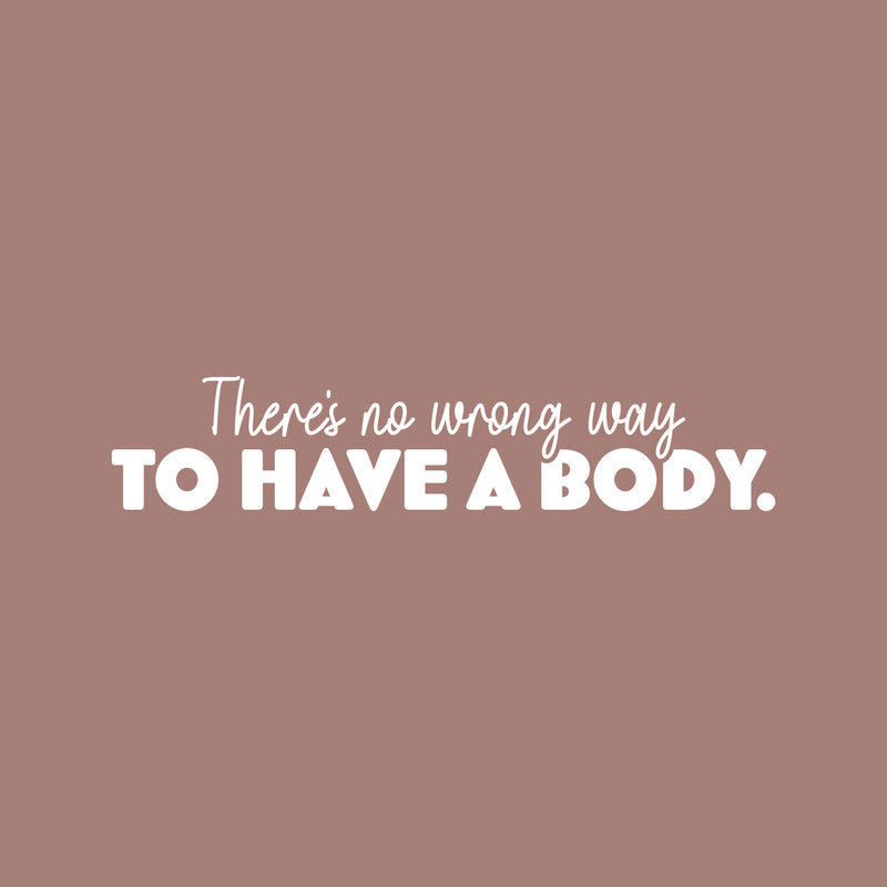 Vinyl Wall Art Decal - There's No Wrong Way To Have A Body. - 5" x 25" - Modern Inspirational Body Positive Quote Sticker For Home Bedroom Mirror Living Room Spa Decor 1