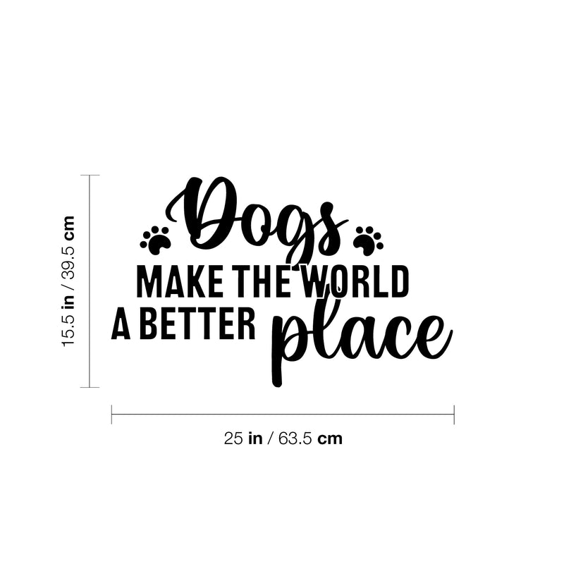 Vinyl Wall Art Decal - Dogs Make The World A Better Place - 15. Modern Inspirational Doggie Quote Sticker For Home Office Bedroom Living Room Dogs Lover Decor 4