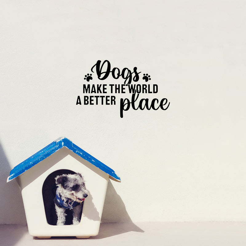 Vinyl Wall Art Decal - Dogs Make The World A Better Place - 15.5" x 25" - Modern Inspirational Doggie Quote Sticker For Home Office Bedroom Living Room Dogs Lover Decor 2