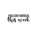 Vinyl Wall Art Decal - You Can Handle This Week - Modern Motivational Positive Quote Sticker For Home Office Workspace Bedroom Mirror Decor 1