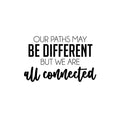 Vinyl Wall Art Decal - Our Paths May Be Different But We Are All Connected - 15. Inspiring Lovely Quote Sticker For Couples Bedroom Living Room Coffee Shop Storefront Decor 1