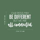 Vinyl Wall Art Decal - Our Paths May Be Different But We Are All Connected - 15.5" x 25" - Inspiring Lovely Quote Sticker For Couples Bedroom Living Room Coffee Shop Storefront Decor 4