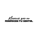 Vinyl Wall Art Decal - Mereces Que No Minimicen Tu Sentir / You Deserve Not To Minimize Your Feelings - 5" x 25" - Motivating Spanish Quote Sticker For Home Office Coffee Shop Decor 1