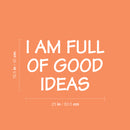 Vinyl Wall Art Decal - I Am Full Of Good Ideas - 16.5" x 25" - Modern Inspirational Positive Quote Sticker For Bedroom Kids Room Playroom School Classroom Office Decor 4