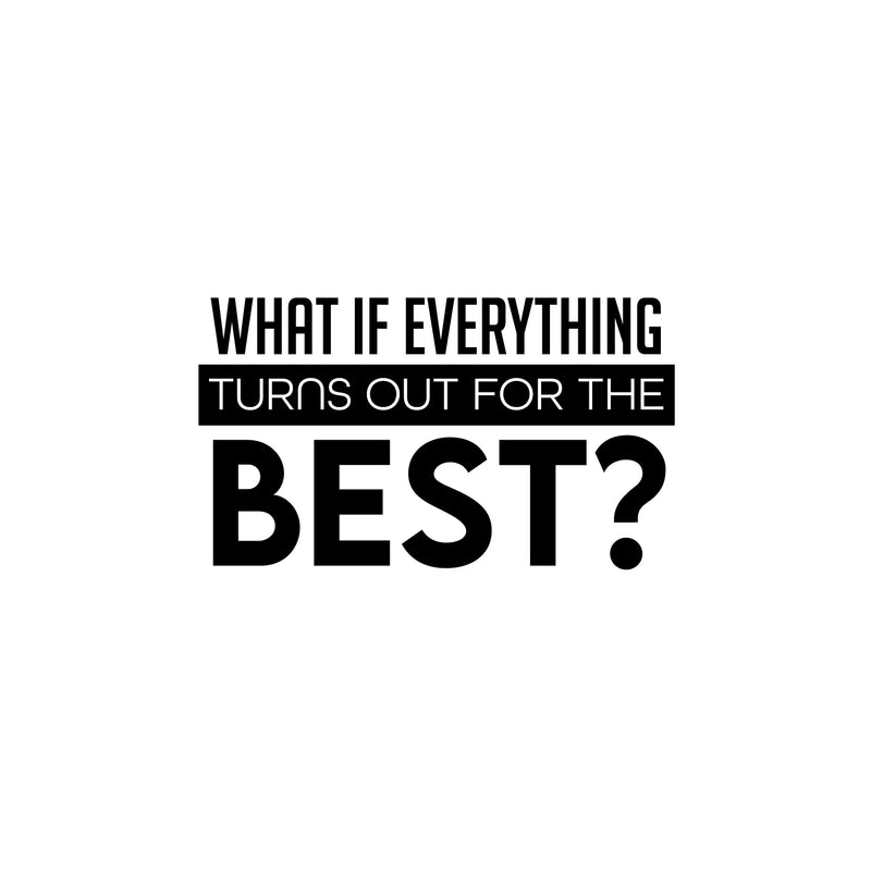 Vinyl Wall Art Decal - What If Everything Turns Out For The Best - 14" x 25" -  Modern Inspirational Positive Quote Sticker For Home Office Bedroom Closet Decor 1