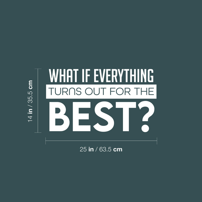 Vinyl Wall Art Decal - What If Everything Turns Out For The Best - 14" x 25" -  Modern Inspirational Positive Quote Sticker For Home Office Bedroom Closet Decor 4