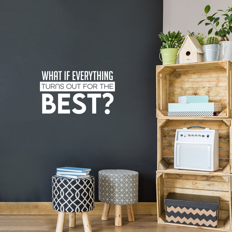 Vinyl Wall Art Decal - What If Everything Turns Out For The Best - 14" x 25" -  Modern Inspirational Positive Quote Sticker For Home Office Bedroom Closet Decor 3