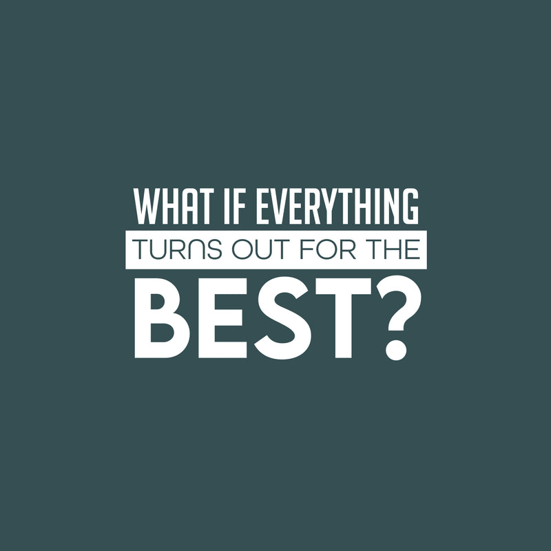 Vinyl Wall Art Decal - What If Everything Turns Out For The Best - 14" x 25" -  Modern Inspirational Positive Quote Sticker For Home Office Bedroom Closet Decor 1