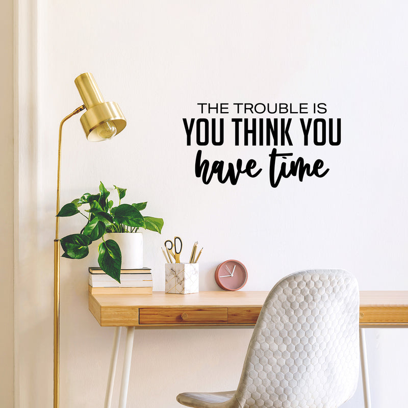 Vinyl Wall Art Decal - The Trouble Is You Think You Have Time - 13. Trendy Positive Good Vibes Quote Sticker For Home Bedroom Living Room School Office Gym Fitness Decor 2