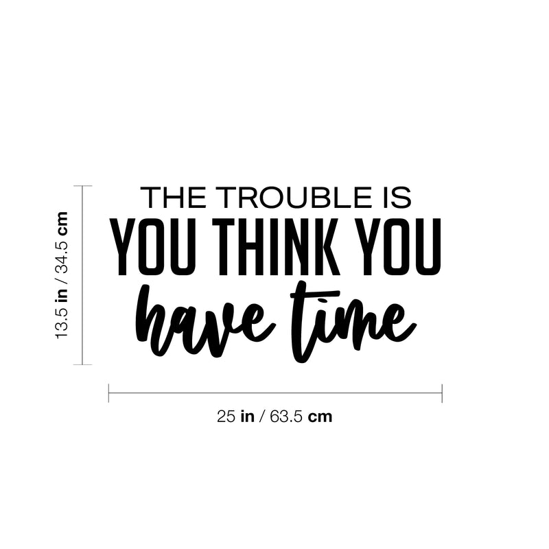 Vinyl Wall Art Decal - The Trouble Is You Think You Have Time - 13.5" x 25" - Trendy Positive Good Vibes Quote Sticker For Home Bedroom Living Room School Office Gym Fitness Decor 4