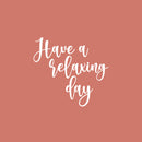 Vinyl Wall Art Decal - Have A Relaxing Day - 16.5" x 18" - Modern Inspirational Positive Quote Sticker For Home Office Bedroom Living Room Relaxing Decor 1