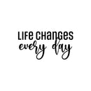 Vinyl Wall Art Decal - Life Changes Every Day - 13" x 25" - Modern Inspirational Positive Quote Sticker For Home Bedroom Living Room Work Office Decor 1
