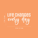 Vinyl Wall Art Decal - Life Changes Every Day - 13" x 25" - Modern Inspirational Positive Quote Sticker For Home Bedroom Living Room Work Office Decor 4