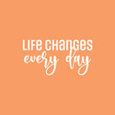 Vinyl Wall Art Decal - Life Changes Every Day - 13" x 25" - Modern Inspirational Positive Quote Sticker For Home Bedroom Living Room Work Office Decor 1