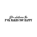Vinyl Wall Art Decal - Do Whatever The F*ck Makes You Happy - 5" x 25" - Trendy Motivational Sarcasm Quote Sticker For Bedroom Mirror Living Room Home Office Decor 1