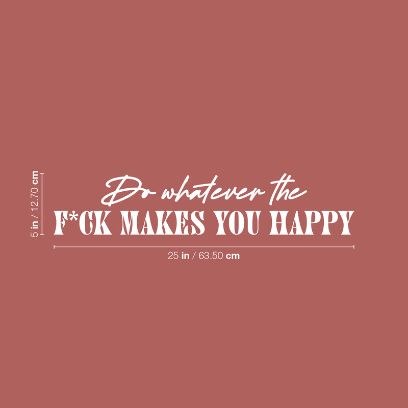 Vinyl Wall Art Decal - Do Whatever The F*ck Makes You Happy - 5" x 25" - Trendy Motivational Sarcasm Quote Sticker For Bedroom Mirror Living Room Home Office Decor 4