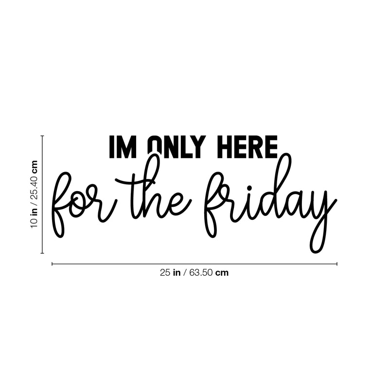 Vinyl Wall Art Decal - I'm Only Here For The Friday - 8" x 25" - Trendy Adult Funny Joke Quote Sticker For Home Bedroom Office Workplace Coffee Shop Decor 4