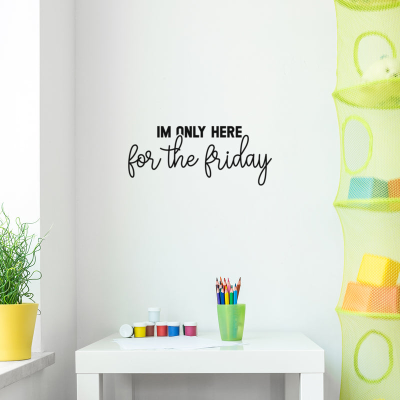 Vinyl Wall Art Decal - I'm Only Here For The Friday - 8" x 25" - Trendy Adult Funny Joke Quote Sticker For Home Bedroom Office Workplace Coffee Shop Decor 3