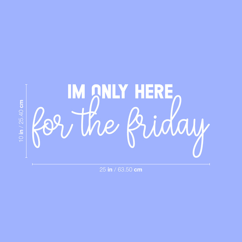 Vinyl Wall Art Decal - I'm Only Here For The Friday - 8" x 25" - Trendy Adult Funny Joke Quote Sticker For Home Bedroom Office Workplace Coffee Shop Decor 4