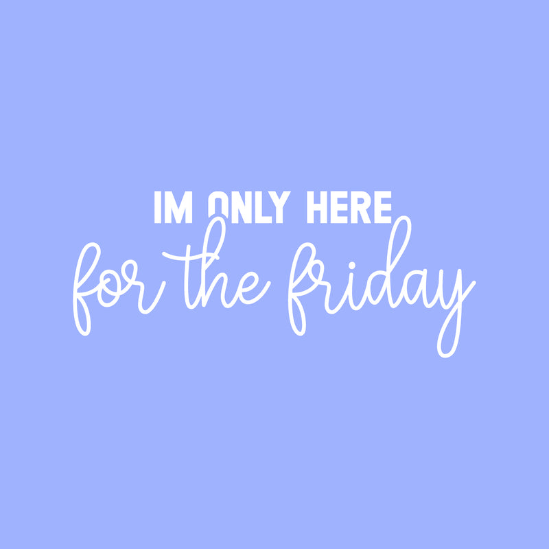 Vinyl Wall Art Decal - I'm Only Here For The Friday - 8" x 25" - Trendy Adult Funny Joke Quote Sticker For Home Bedroom Office Workplace Coffee Shop Decor 1