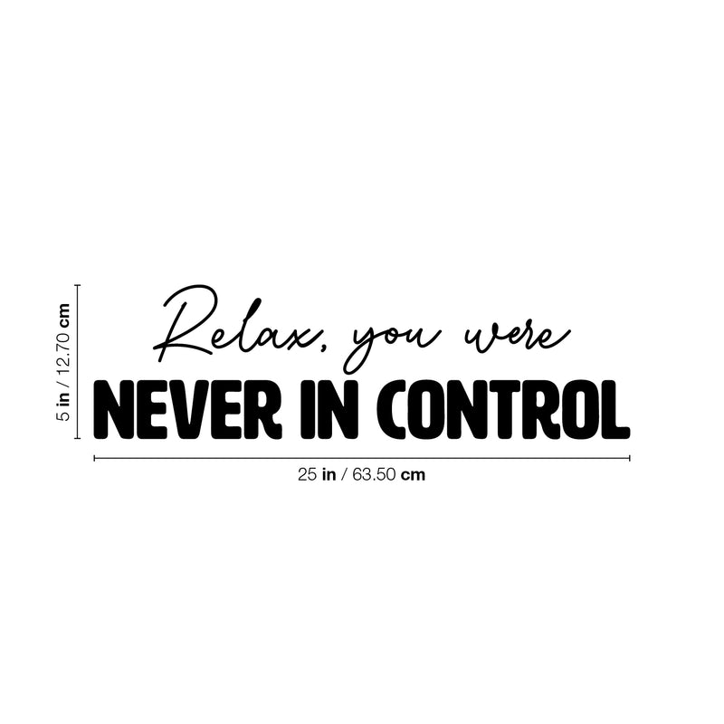 Vinyl Wall Art Decal - Relax You Were Never In Control - 5" x 25" - Trendy Funny Sarcastic Adult Quote Sticker For Home Bedroom Living Room Office Coffee Shop Storefront Humor Decor 4